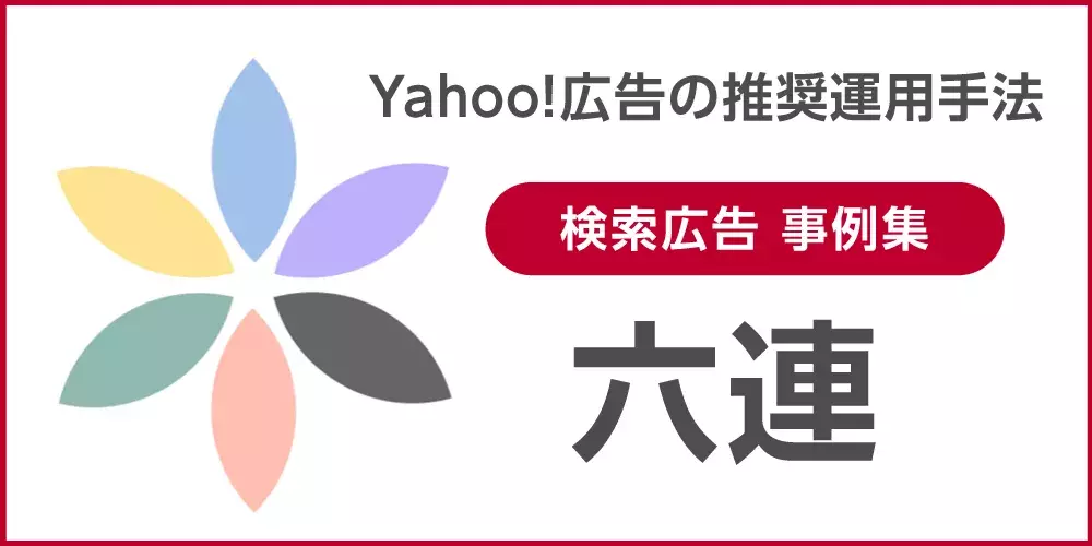 六連（Yahoo!広告の推奨運用方法）検索広告事例集